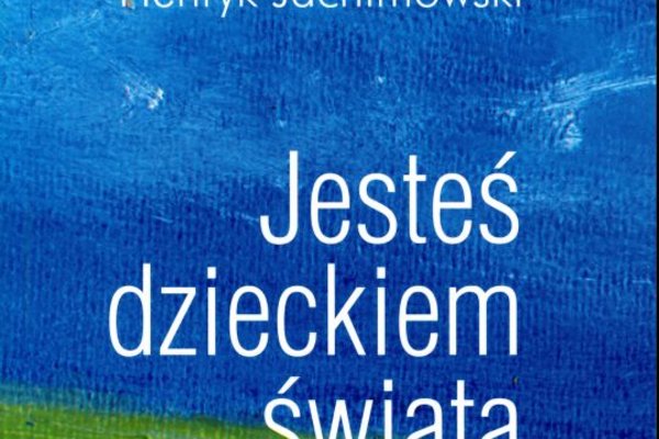 Pieśni - Henryk Jachimowski - Jesteś dzieckiem świata