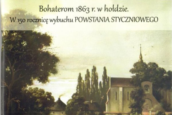 Bohaterom 1863 roku w hołdzie. W 150. rocznicę wybuchu powstania styczniowego