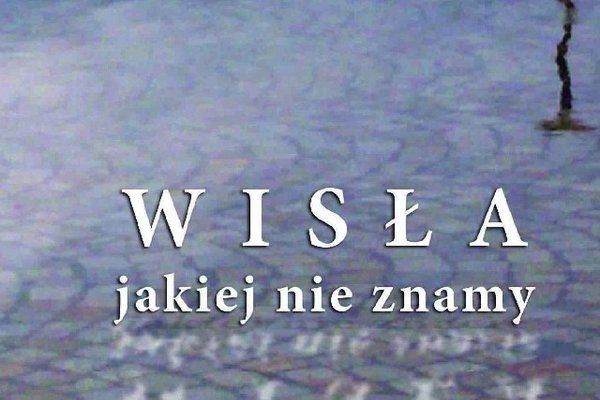 Wisła jakiej nie znamy 